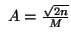 $ \ A = \frac{\sqrt{2n}}{M}
$