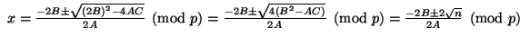 $ \ x = \frac{-2B \pm \sqrt{(2B)^2 - 4AC}}{2A}\pmod p = \frac{-2B \pm \sqrt{4(B^2 - AC)}}{2A}\pmod p = \frac{-2B \pm 2\sqrt{n}}{2A}\pmod p
$