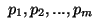 $  p_1, p_2, ..., p_m
$